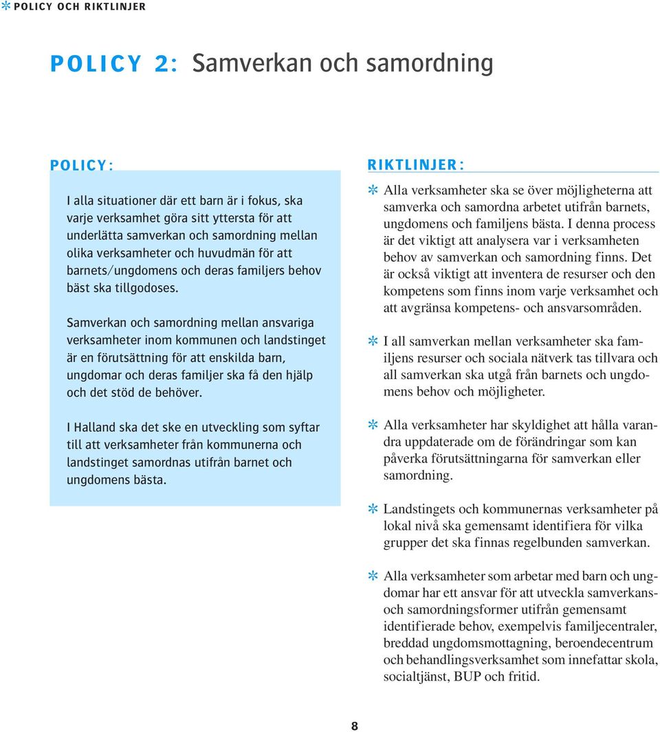 Samverkan och samordning mellan ansvariga verksamheter inom kommunen och landstinget är en förutsättning för att enskilda barn, ungdomar och deras familjer ska få den hjälp och det stöd de behöver.