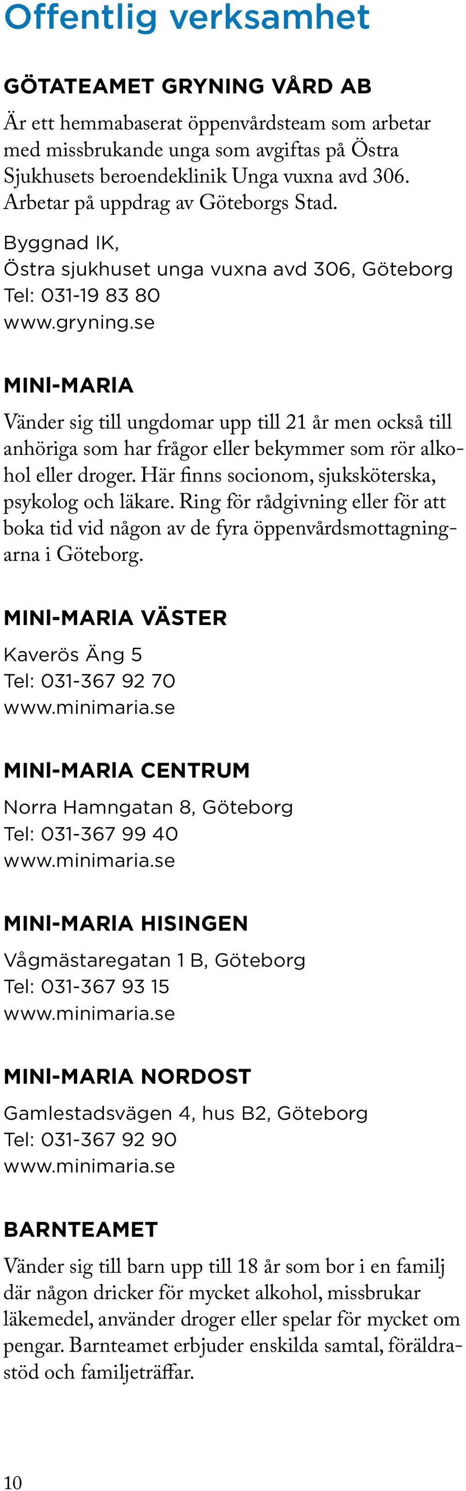 se MINl-MARlA Vänder sig till ungdomar upp till 21 år men också till anhöriga som har frågor eller bekymmer som rör alkohol eller droger. Här finns socionom, sjuksköterska, psykolog och läkare.
