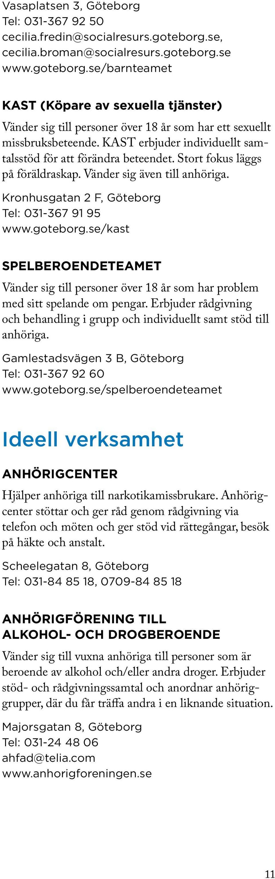 KAST erbjuder individuellt samtalsstöd för att förändra beteendet. Stort fokus läggs på föräldraskap. Vänder sig även till anhöriga. Kronhusgatan 2 F, Göteborg Tel: 031-367 91 95 www.goteborg.
