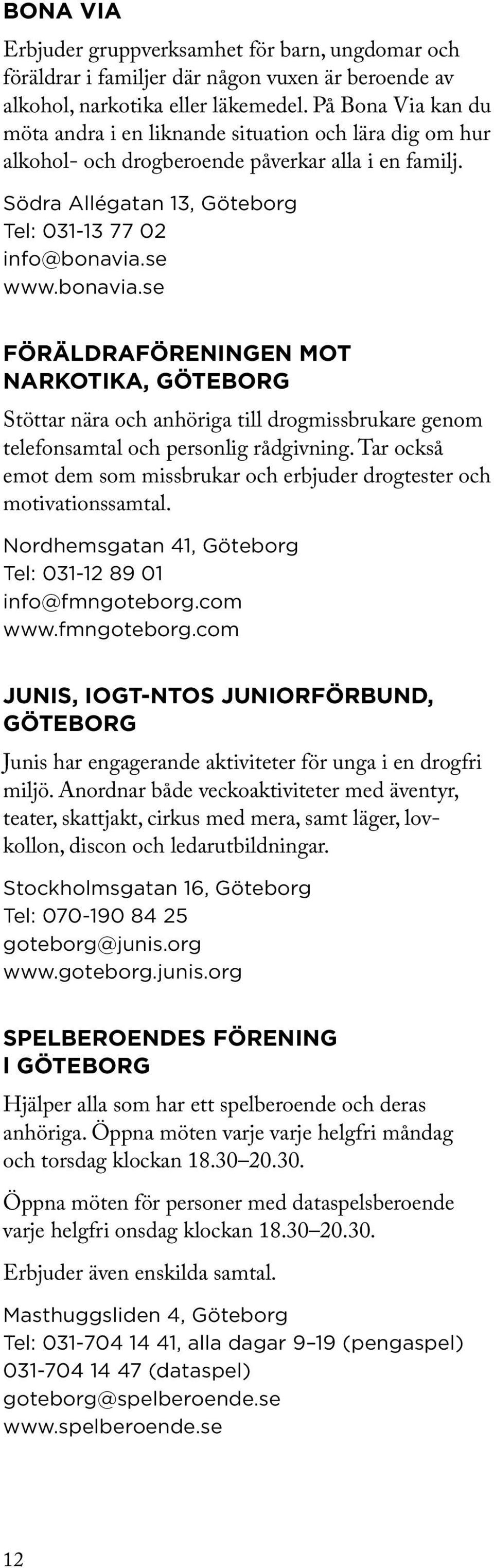 bonavia.se FÖRÄLDRAFÖRENINGEN MOT NARKOTIKA, GÖTEBORG Stöttar nära och anhöriga till drogmissbrukare genom telefonsamtal och personlig rådgivning.
