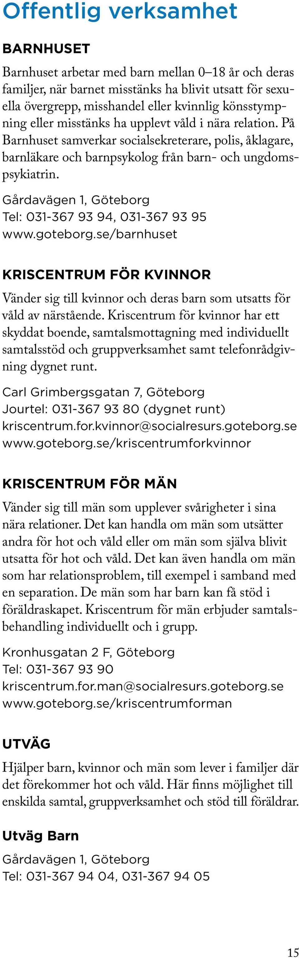 Gårdavägen 1, Göteborg Tel: 031-367 93 94, 031-367 93 95 www.goteborg.se/barnhuset KRISCENTRUM FÖR KVINNOR Vänder sig till kvinnor och deras barn som utsatts för våld av närstående.
