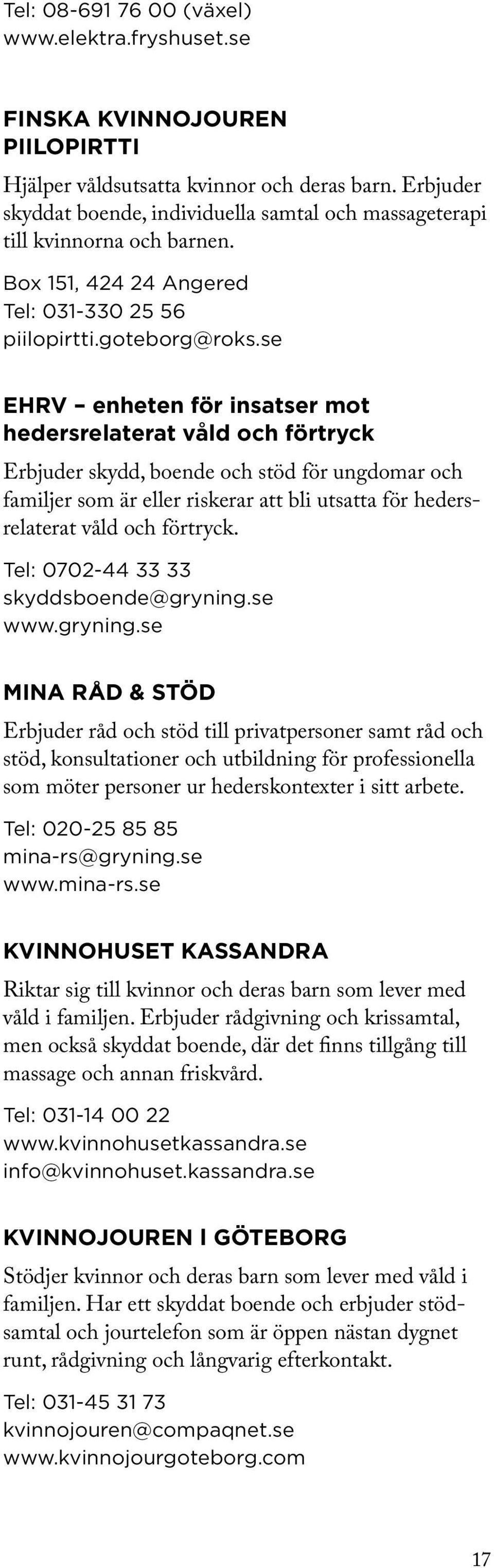 se EHRV enheten för insatser mot hedersrelaterat våld och förtryck Erbjuder skydd, boende och stöd för ungdomar och familjer som är eller riskerar att bli utsatta för hedersrelaterat våld och