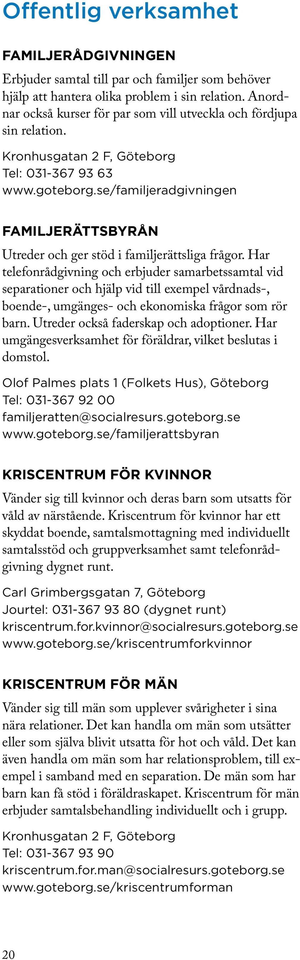 se/familjeradgivningen FAMILJERÄTTSBYRÅN Utreder och ger stöd i familjerättsliga frågor.