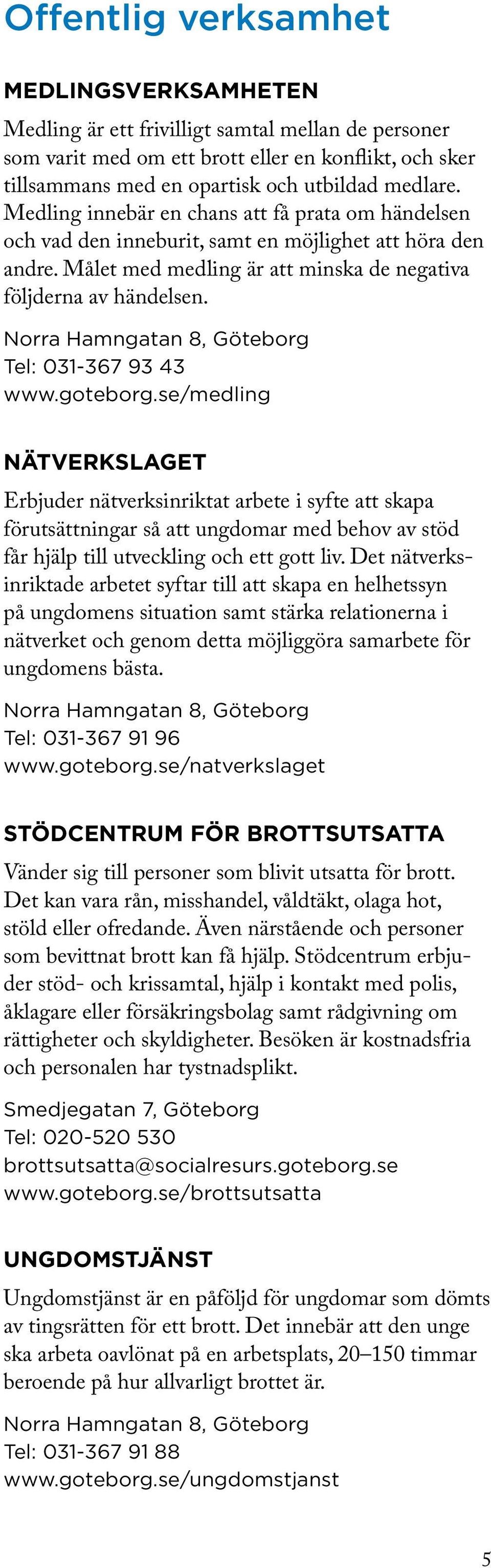 Norra Hamngatan 8, Göteborg Tel: 031-367 93 43 www.goteborg.
