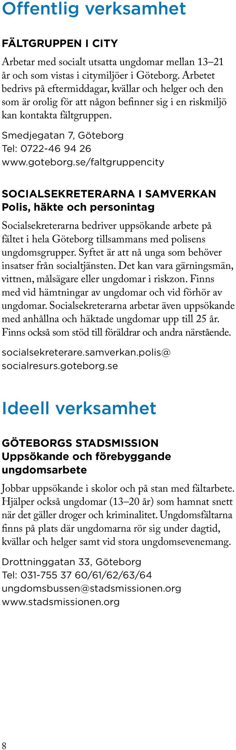 se/faltgruppencity SOCIALSEKRETERARNA I SAMVERKAN Polis, häkte och personintag Socialsekreterarna bedriver uppsökande arbete på fältet i hela Göteborg tillsammans med polisens ungdomsgrupper.