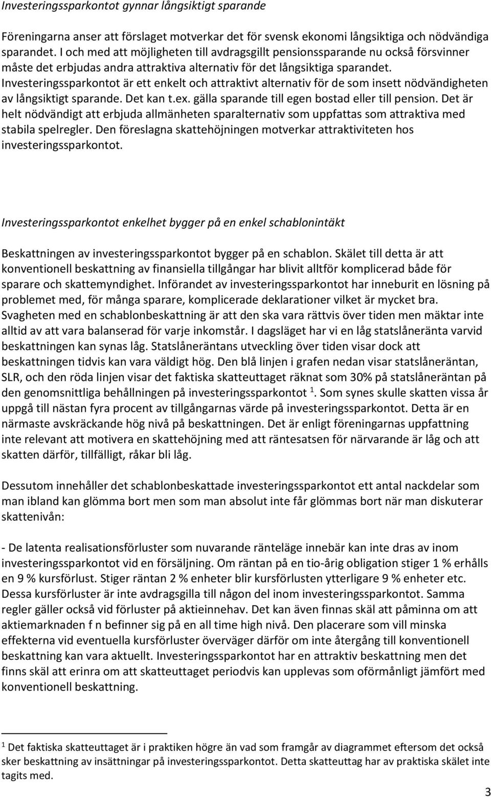 Investeringssparkontot är ett enkelt och attraktivt alternativ för de som insett nödvändigheten av långsiktigt sparande. Det kan t.ex. gälla sparande till egen bostad eller till pension.