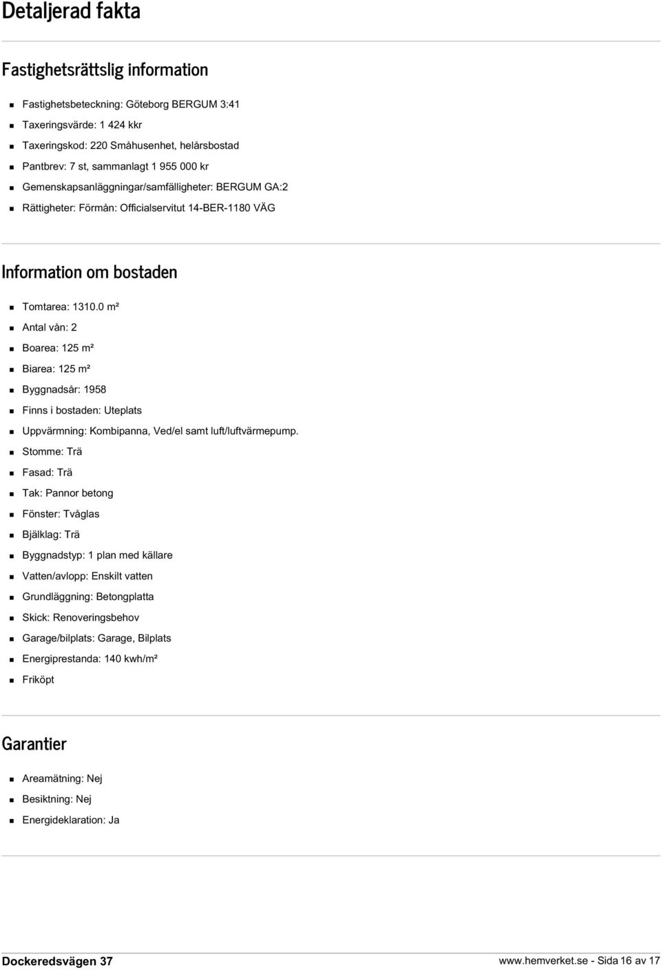 0 m² Antal vån: 2 Boarea: 125 m² Biarea: 125 m² Byggnadsår: 1958 Finns i bostaden: Uteplats Uppvärmning: Kombipanna, Ved/el samt luft/luftvärmepump.