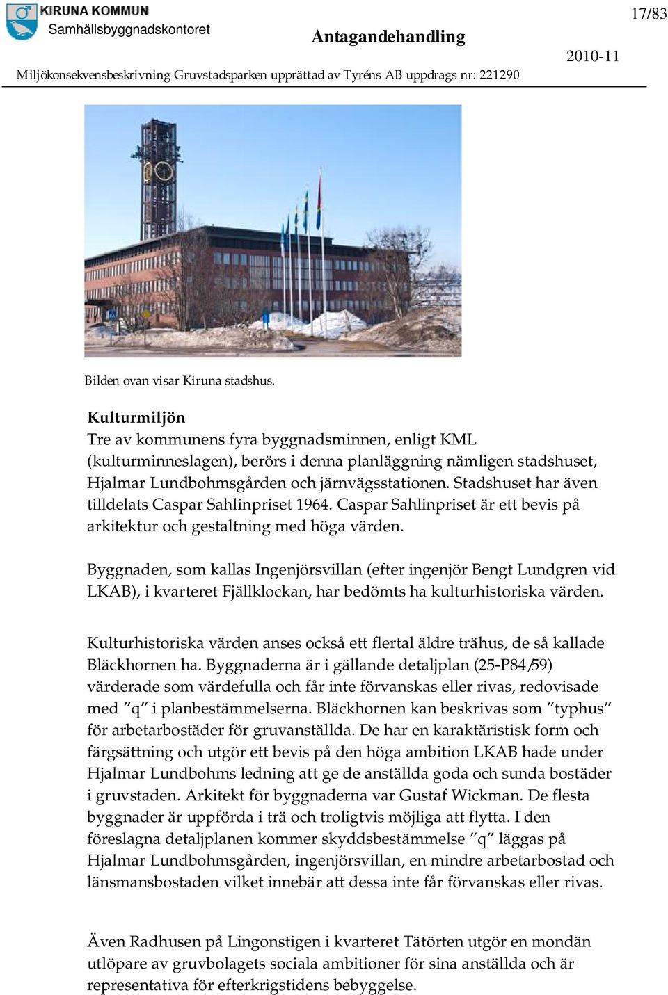 Stadshuset har även tilldelats Caspar Sahlinpriset 1964. Caspar Sahlinpriset är ett bevis på arkitektur och gestaltning med höga värden.