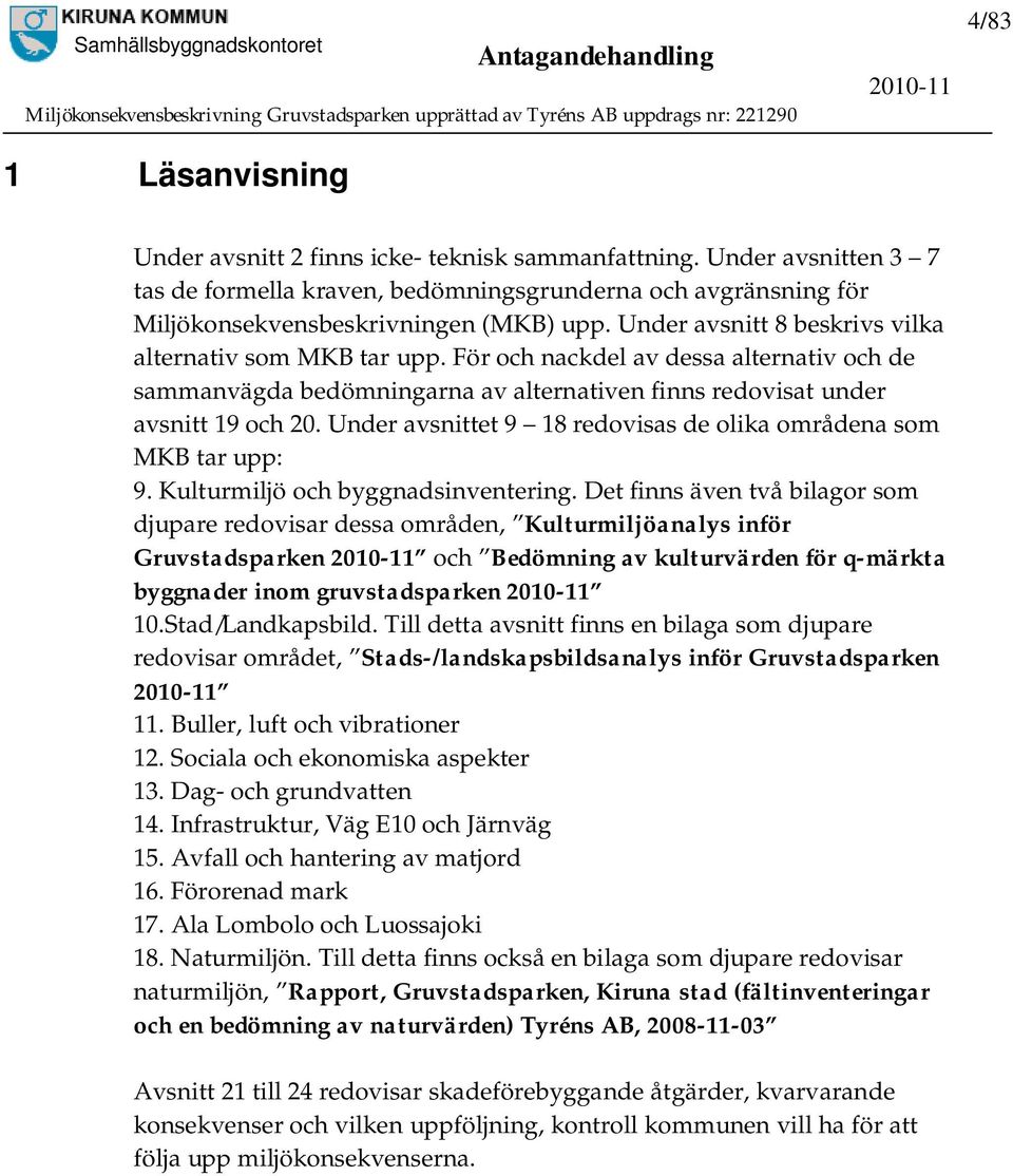Under avsnittet 9 18 redovisas de olika områdena som MKB tar upp: 9. Kulturmiljö och byggnadsinventering.