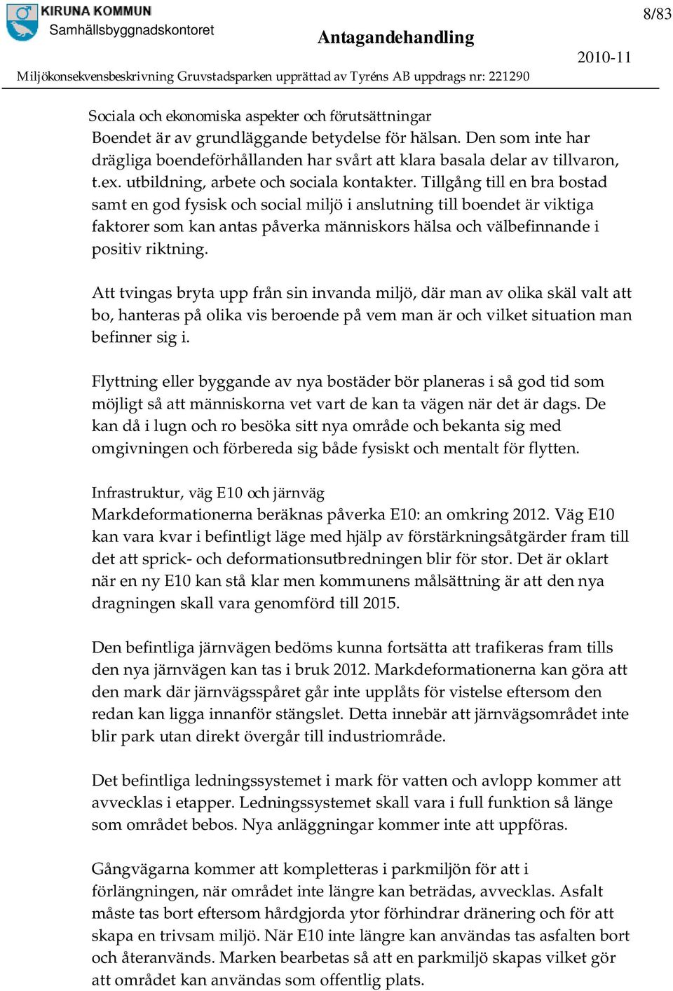 Tillgång till en bra bostad samt en god fysisk och social miljö i anslutning till boendet är viktiga faktorer som kan antas påverka människors hälsa och välbefinnande i positiv riktning.