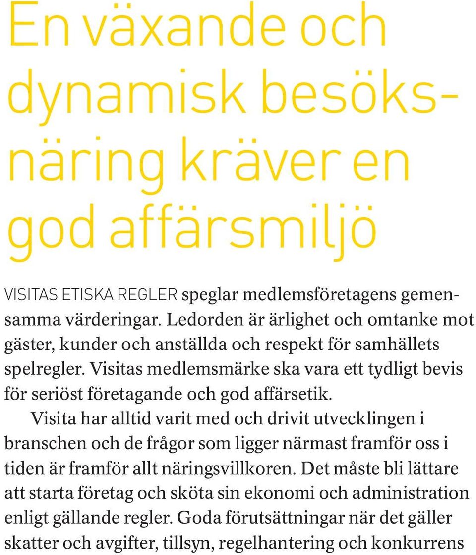 Visitas medlemsmärke ska vara ett tydligt bevis för seriöst företagande och god affärsetik.