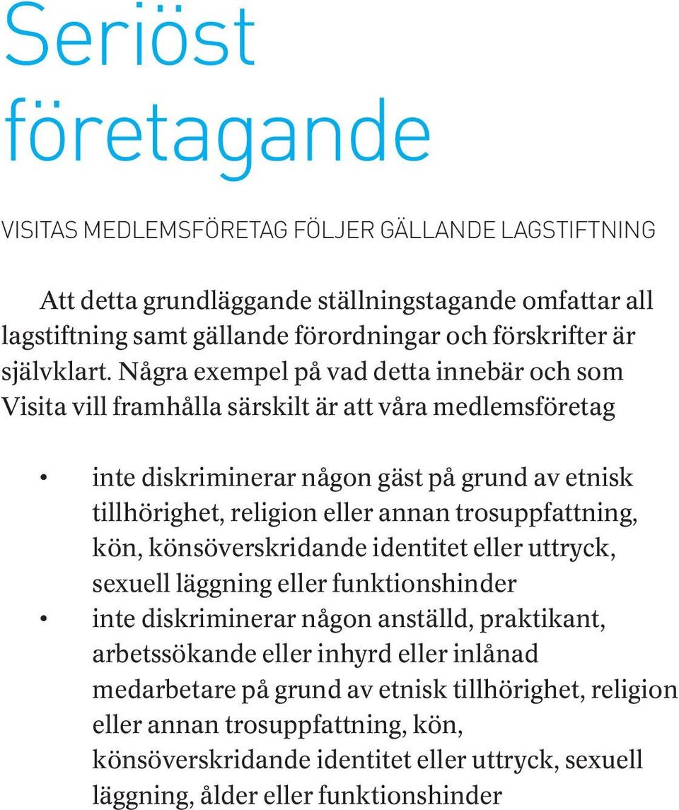 Några exempel på vad detta innebär och som Visita vill framhålla särskilt är att våra medlemsföretag inte diskriminerar någon gäst på grund av etnisk tillhörighet, religion eller annan