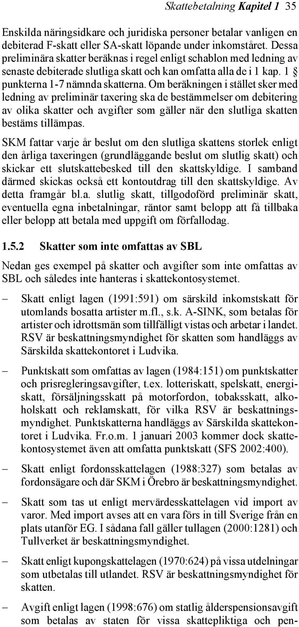 Om beräkningen i stället sker med ledning av preliminär taxering ska de bestämmelser om debitering av olika skatter och avgifter som gäller när den slutliga skatten bestäms tillämpas.