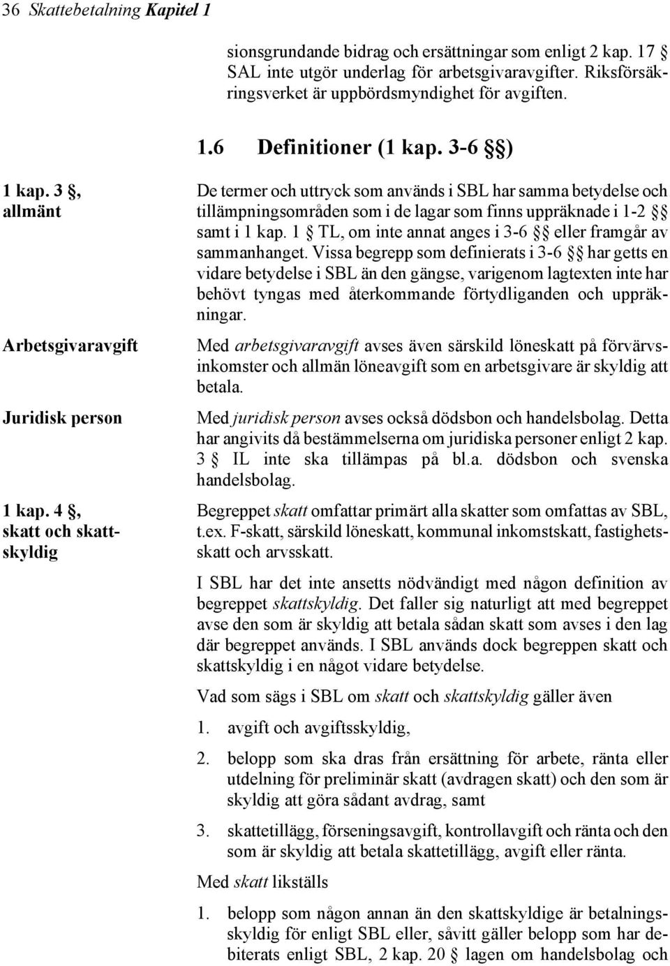 4, skatt och skattskyldig De termer och uttryck som används i SBL har samma betydelse och tillämpningsområden som i de lagar som finns uppräknade i 1-2 samt i 1 kap.