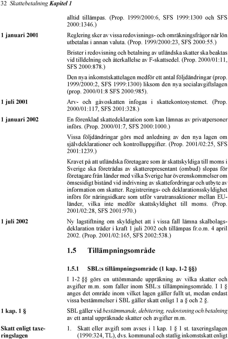 ) Brister i redovisning och betalning av utländska skatter ska beaktas vid tilldelning och återkallelse av F-skattsedel. (Prop. 2000/01:11, SFS 2000:878.