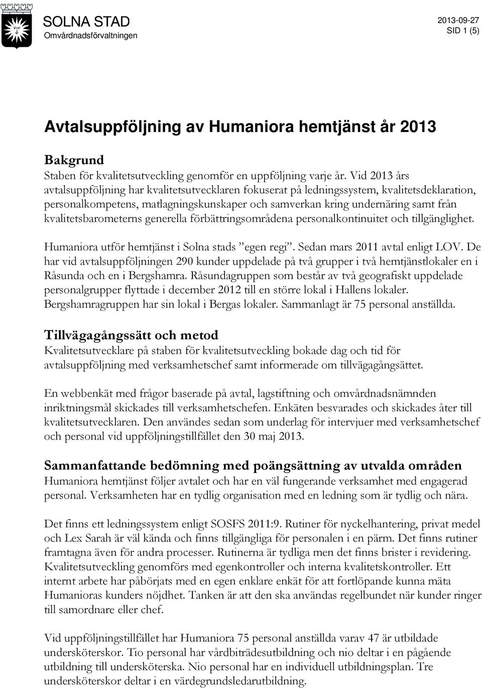 kvalitetsbarometerns generella förbättringsområdena personalkontinuitet och tillgänglighet. Humaniora utför hemtjänst i Solna stads egen regi. Sedan mars 2011 avtal enligt LOV.