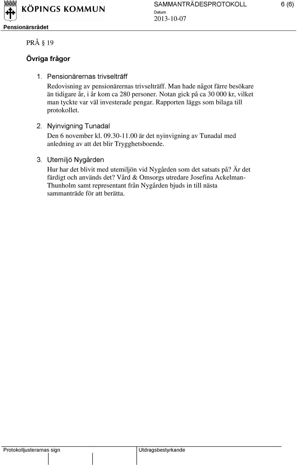 Rapporten läggs som bilaga till protokollet. 2. Nyinvigning Tunadal Den 6 november kl. 09.30-11.00 är det nyinvigning av Tunadal med anledning av att det blir Trygghetsboende.