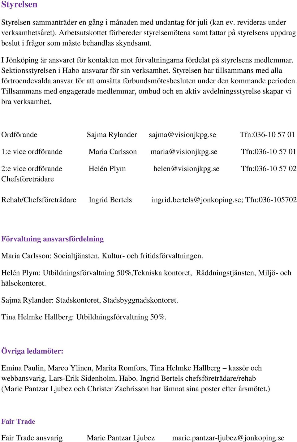 I Jönköping är ansvaret för kontakten mot förvaltningarna fördelat på styrelsens medlemmar. Sektionsstyrelsen i Habo ansvarar för sin verksamhet.