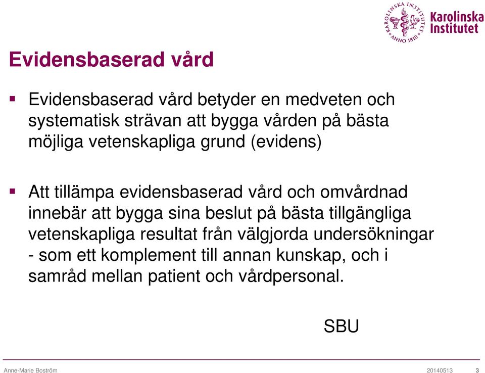 bygga sina beslut på bästa tillgängliga vetenskapliga resultat från välgjorda undersökningar - som ett