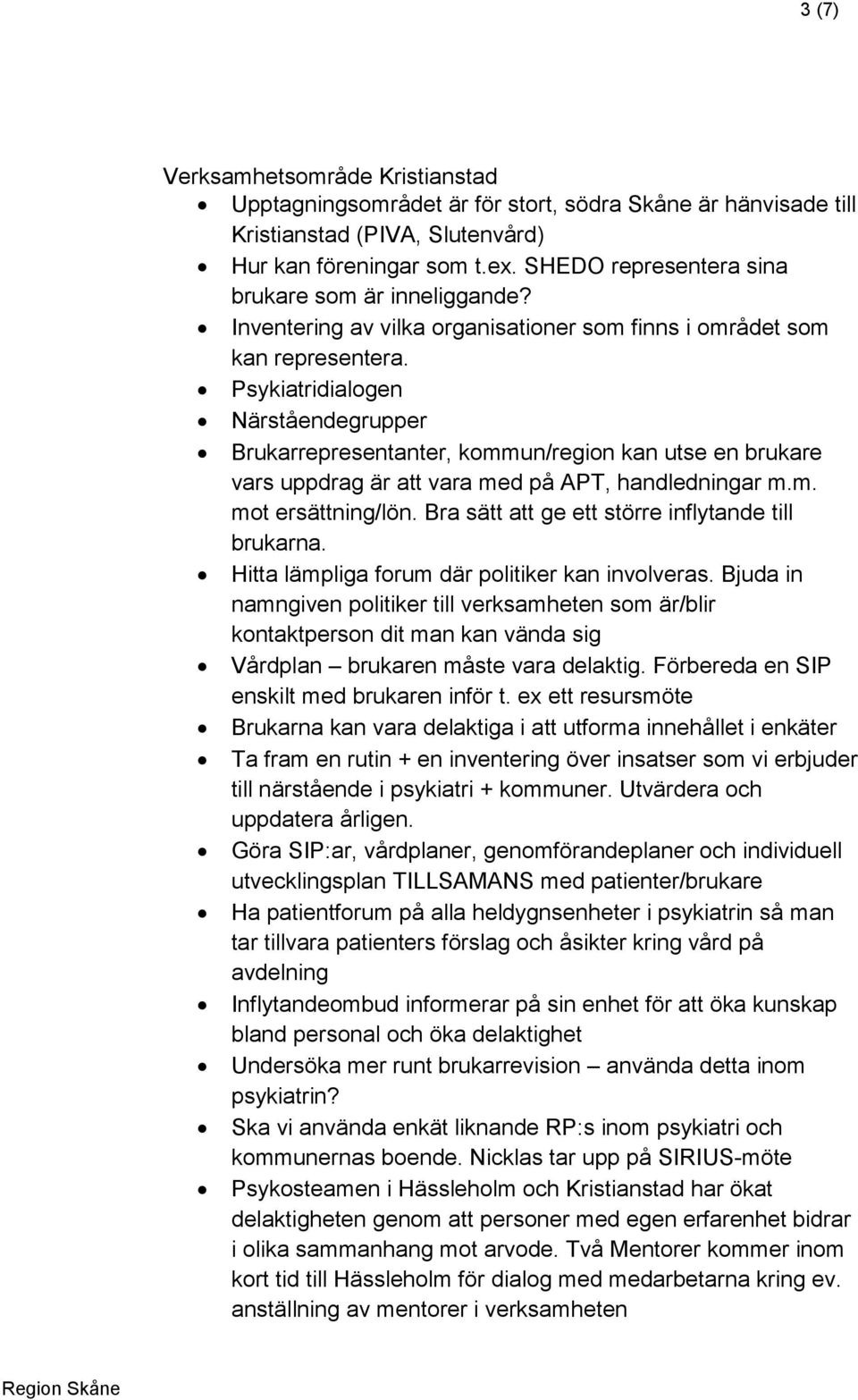 Psykiatridialogen Närståendegrupper Brukarrepresentanter, kommun/region kan utse en brukare vars uppdrag är att vara med på APT, handledningar m.m. mot ersättning/lön.