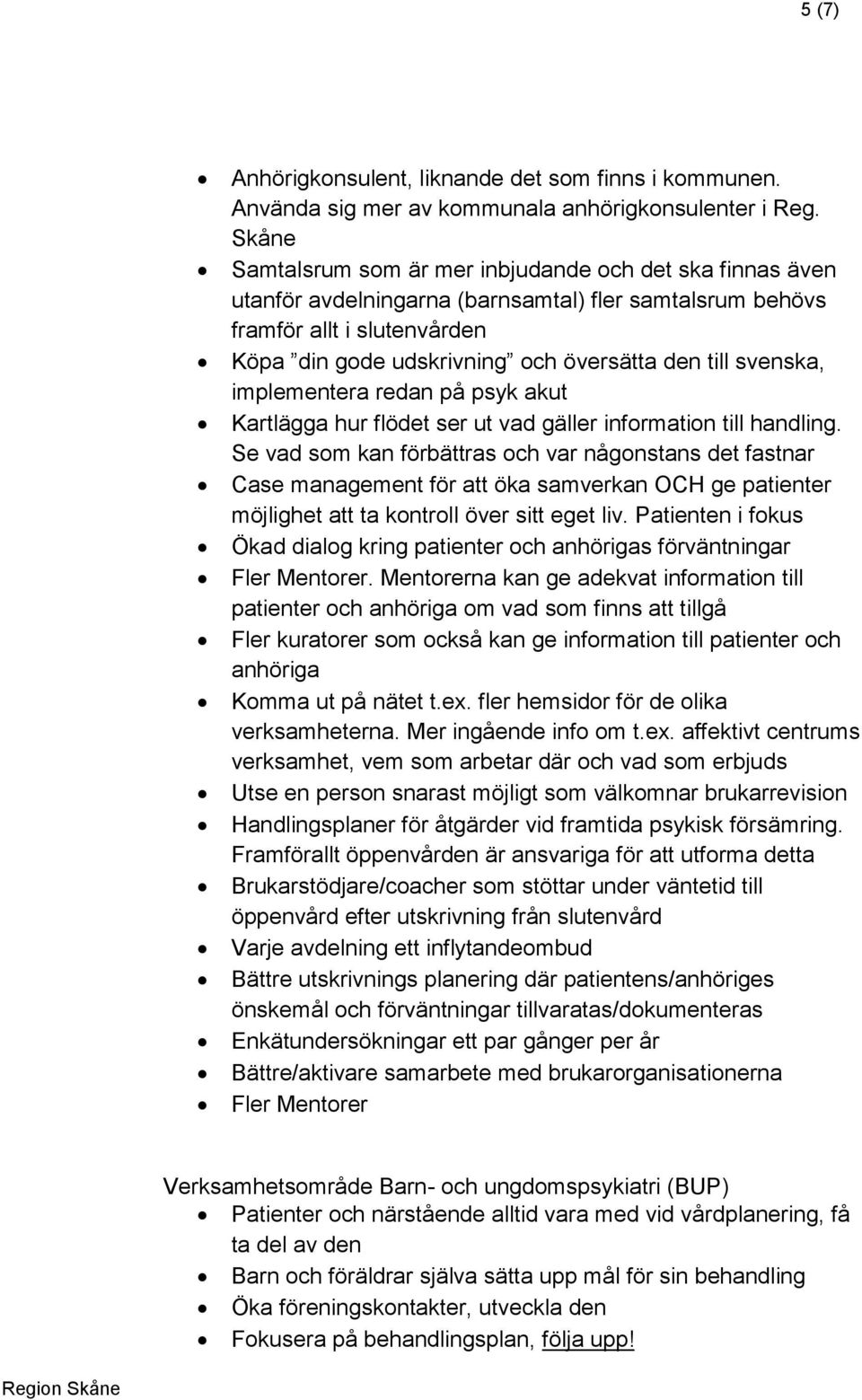 svenska, implementera redan på psyk akut Kartlägga hur flödet ser ut vad gäller information till handling.