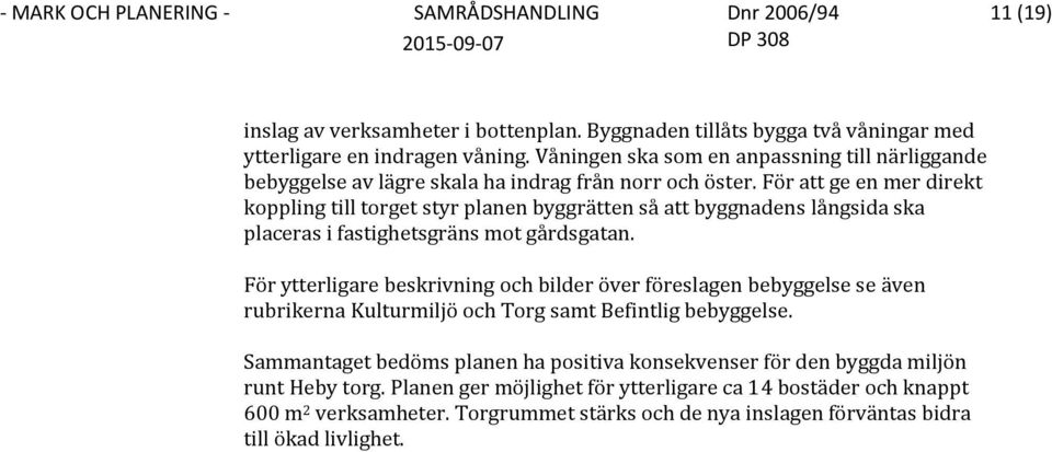 För att ge en mer direkt koppling till torget styr planen byggrätten så att byggnadens långsida ska placeras i fastighetsgräns mot gårdsgatan.