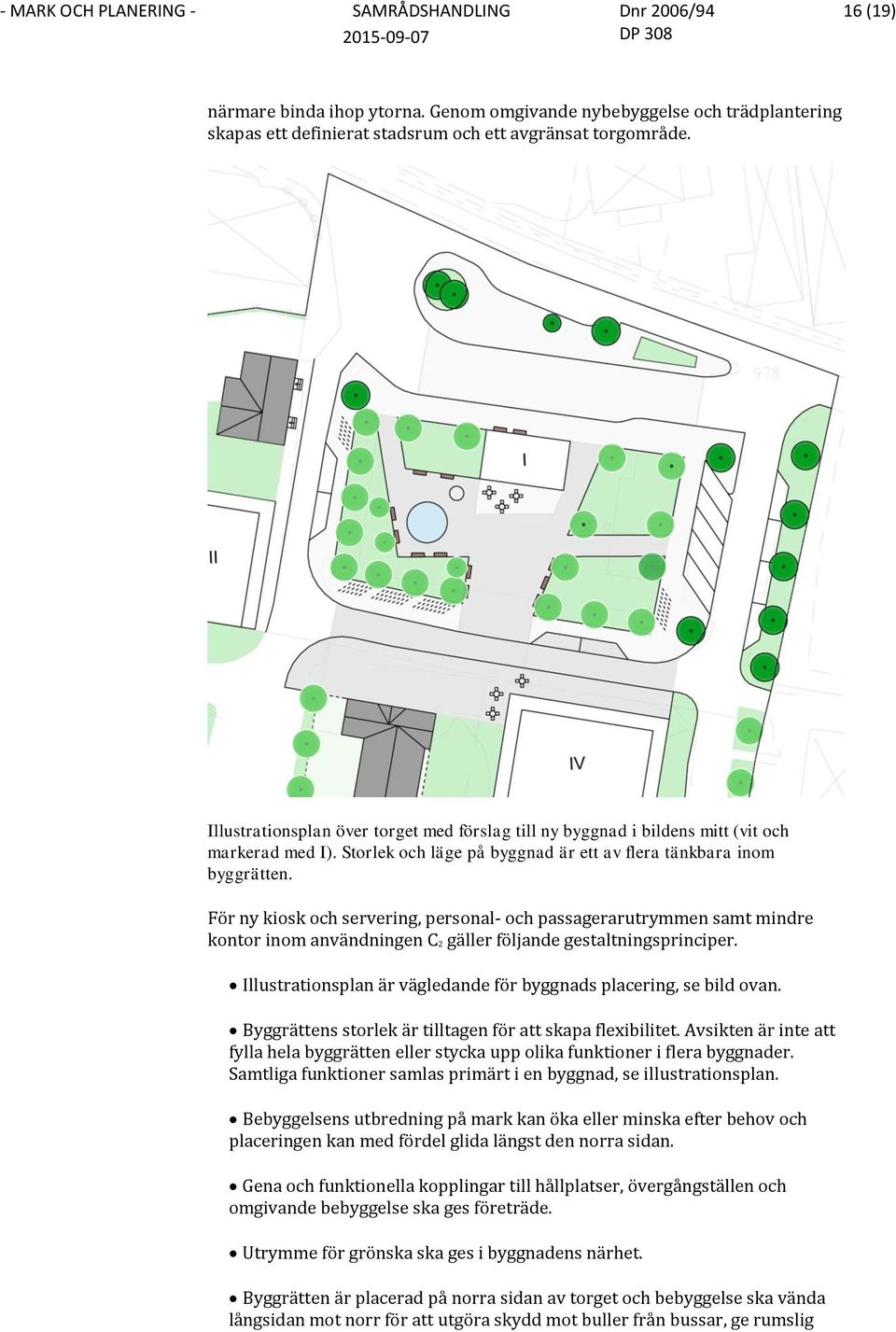 För ny kiosk och servering, personal- och passagerarutrymmen samt mindre kontor inom användningen C2 gäller följande gestaltningsprinciper.