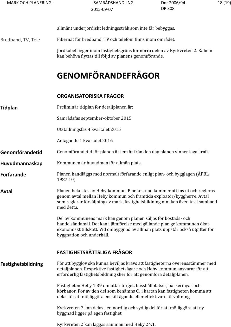 GENOMFÖRANDEFRÅGOR ORGANISATORISKA FRÅGOR Tidplan Preliminär tidplan för detaljplanen är: Samrådsfas september-oktober 2015 Utställningsfas 4 kvartalet 2015 Antagande 1 kvartalet 2016 Genomförandetid