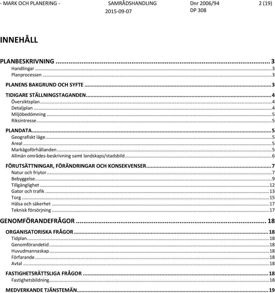 .. 6 FÖRUTSÄTTNINGAR, FÖRÄNDRINGAR OCH KONSEKVENSER... 7 Natur och friytor... 7 Bebyggelse... 9 Tillgänglighet... 12 Gator och trafik... 13 Torg... 15 Hälsa och säkerhet.