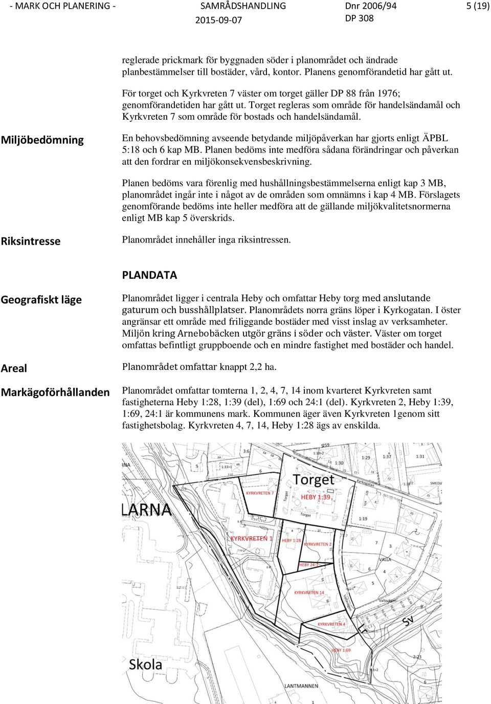 Torget regleras som område för handelsändamål och Kyrkvreten 7 som område för bostads och handelsändamål.