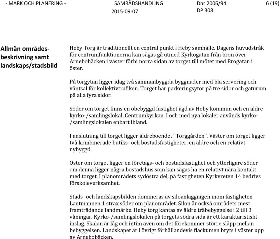 På torgytan ligger idag två sammanbyggda byggnader med bla servering och väntsal för kollektivtrafiken. Torget har parkeringsytor på tre sidor och gaturum på alla fyra sidor.