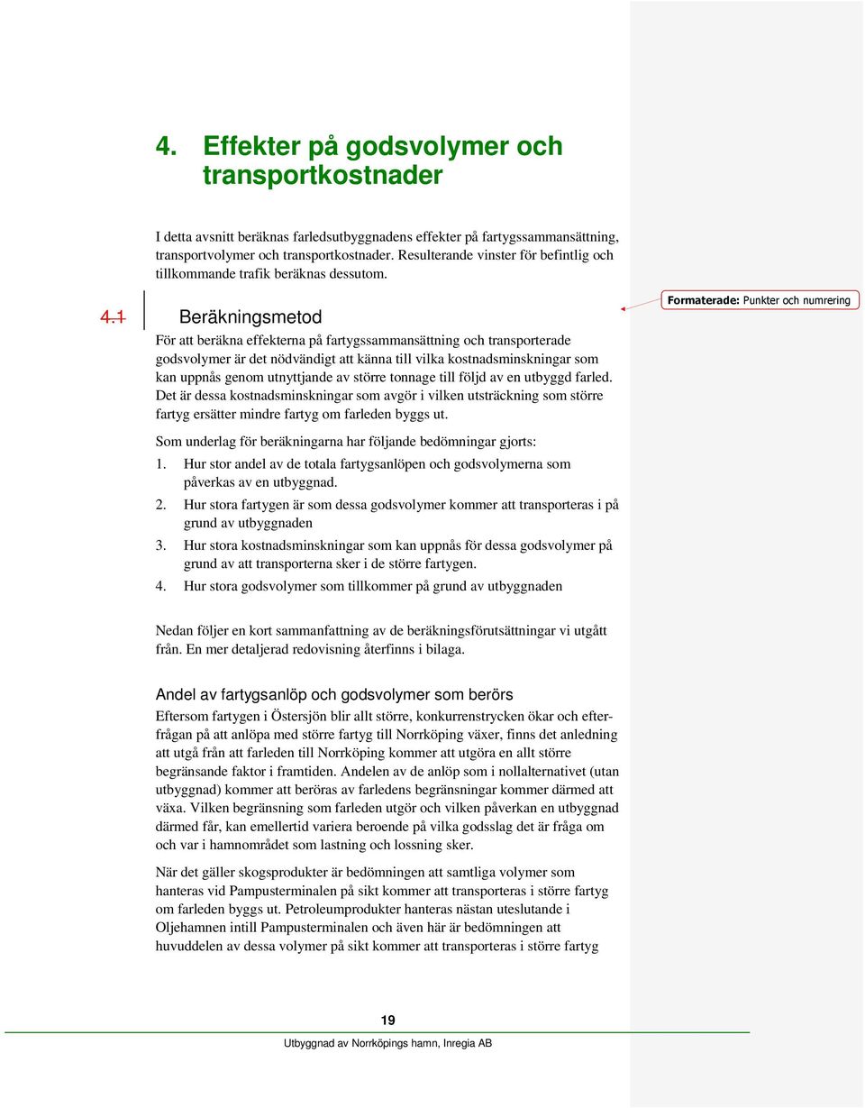 1 Beräkningsmetod För att beräkna effekterna på fartygssammansättning och transporterade godsvolymer är det nödvändigt att känna till vilka kostnadsminskningar som kan uppnås genom utnyttjande av