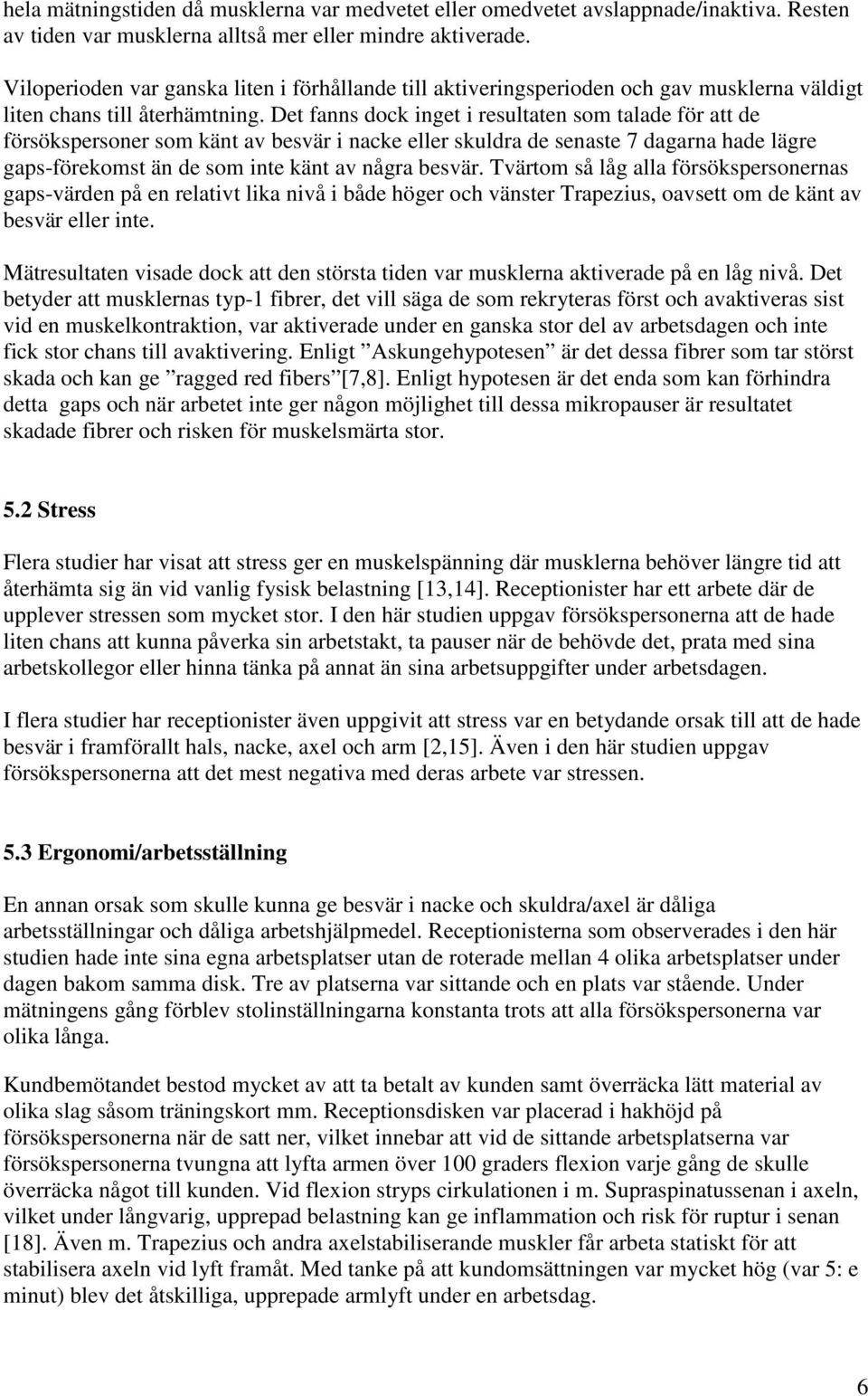 Det fanns dock inget i resultaten som talade för att de försökspersoner som känt av besvär i nacke eller skuldra de senaste 7 dagarna hade lägre gaps-förekomst än de som inte känt av några besvär.