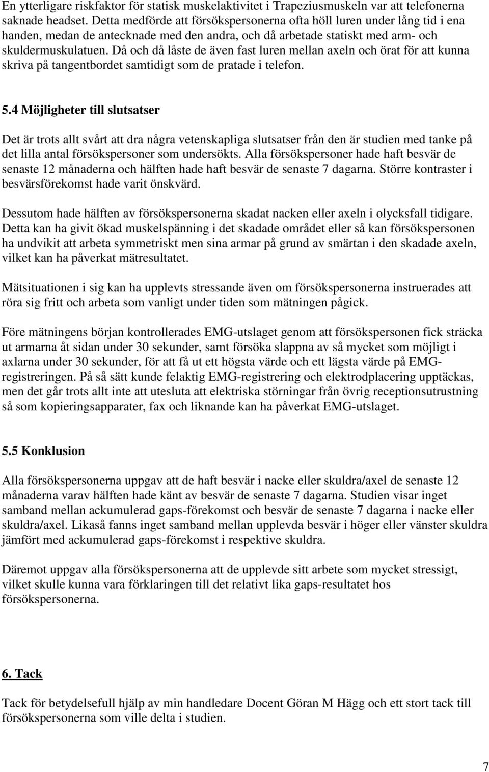 Då och då låste de även fast luren mellan axeln och örat för att kunna skriva på tangentbordet samtidigt som de pratade i telefon. 5.