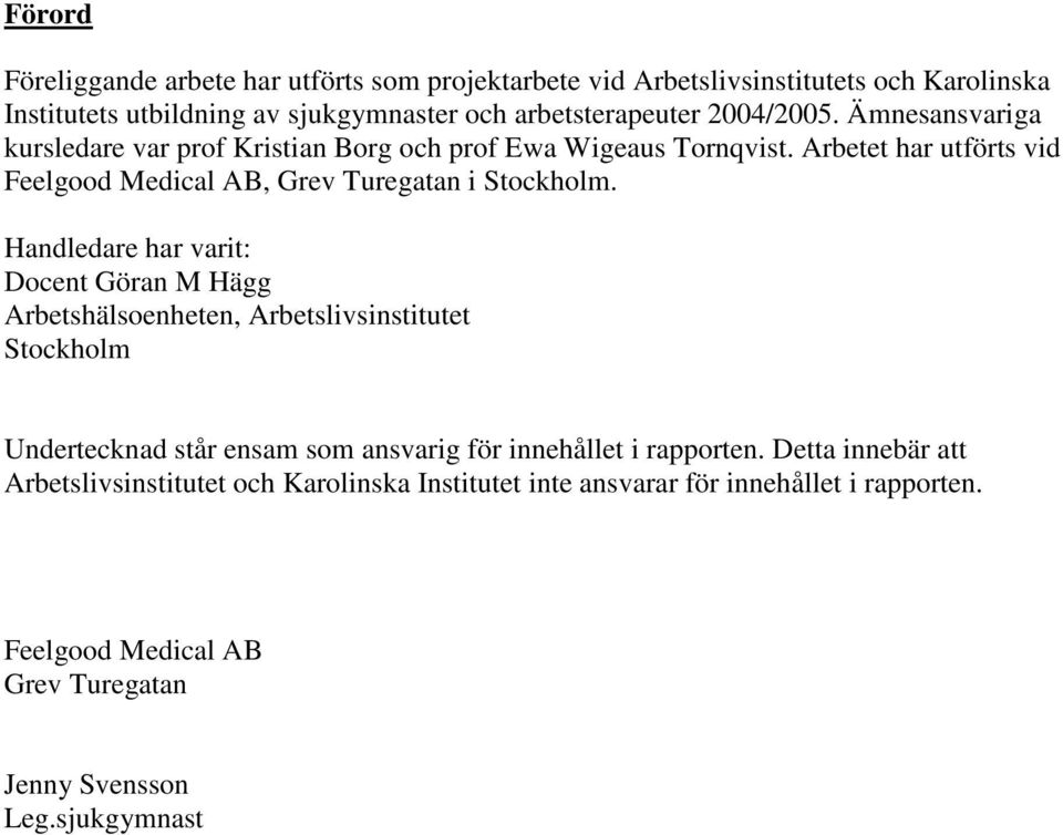 Handledare har varit: Docent Göran M Hägg Arbetshälsoenheten, Arbetslivsinstitutet Stockholm Undertecknad står ensam som ansvarig för innehållet i rapporten.