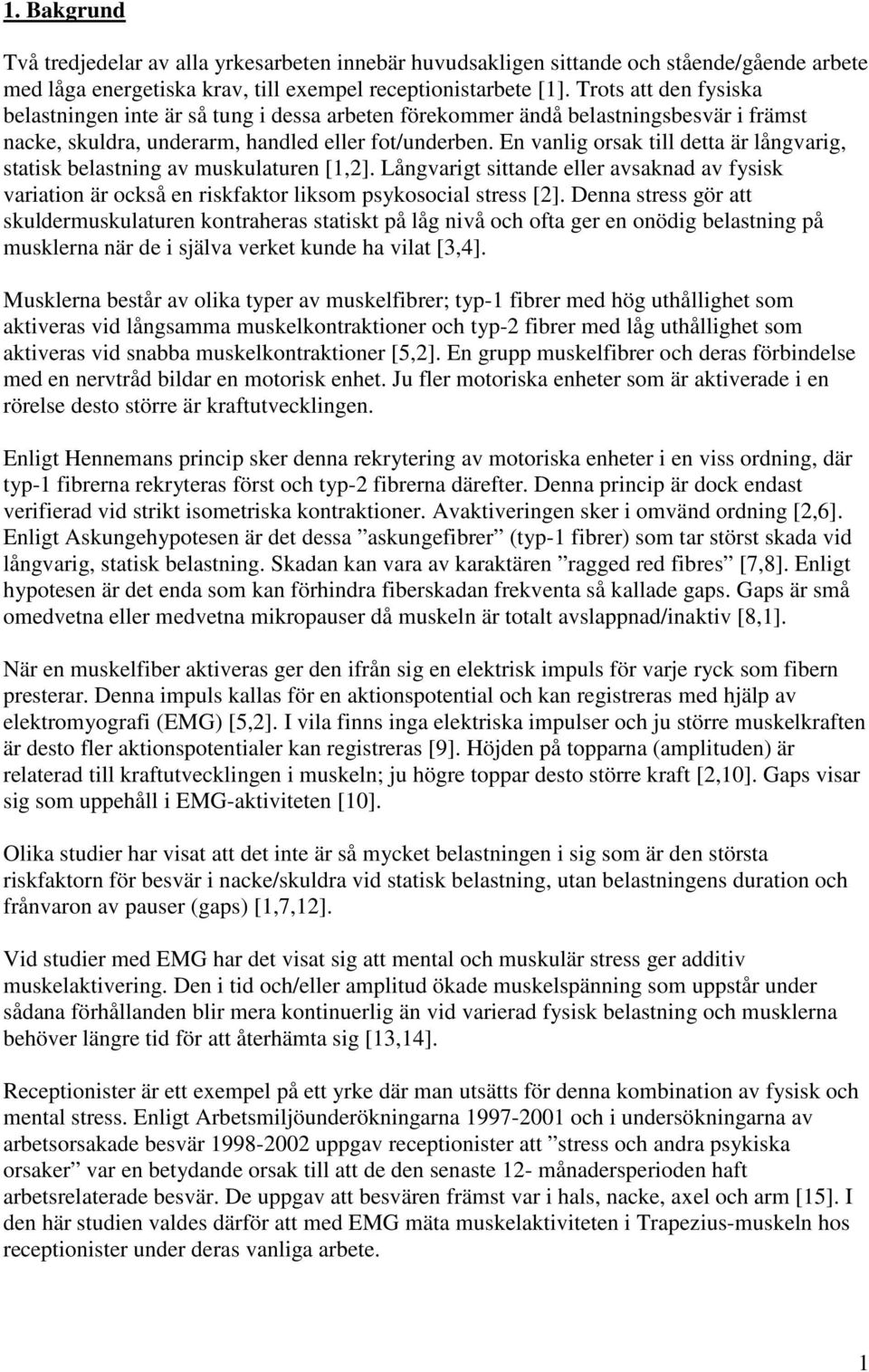 En vanlig orsak till detta är långvarig, statisk belastning av muskulaturen [1,2]. Långvarigt sittande eller avsaknad av fysisk variation är också en riskfaktor liksom psykosocial stress [2].