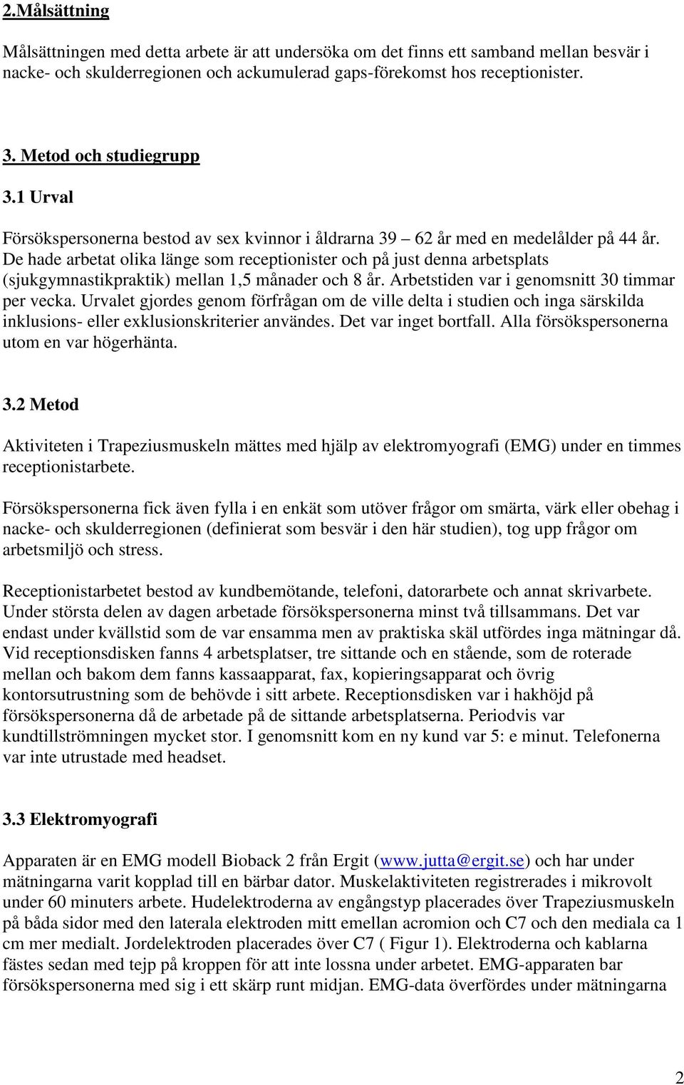 De hade arbetat olika länge som receptionister och på just denna arbetsplats (sjukgymnastikpraktik) mellan 1,5 månader och 8 år. Arbetstiden var i genomsnitt 30 timmar per vecka.