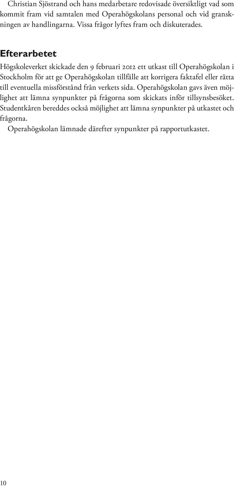 Efterarbetet Högskoleverket skickade den 9 februari 2012 ett utkast till Operahögskolan i Stockholm för att ge Operahögskolan tillfälle att korrigera faktafel eller rätta