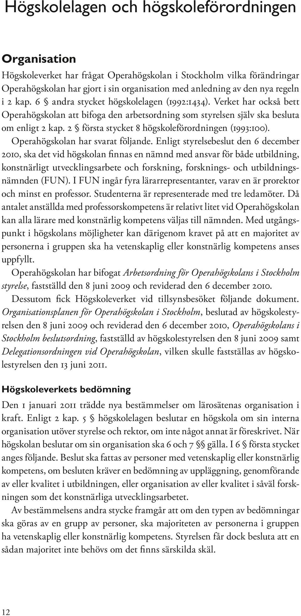 2 första stycket 8 högskoleförordningen (1993:100). Operahögskolan har svarat följande.