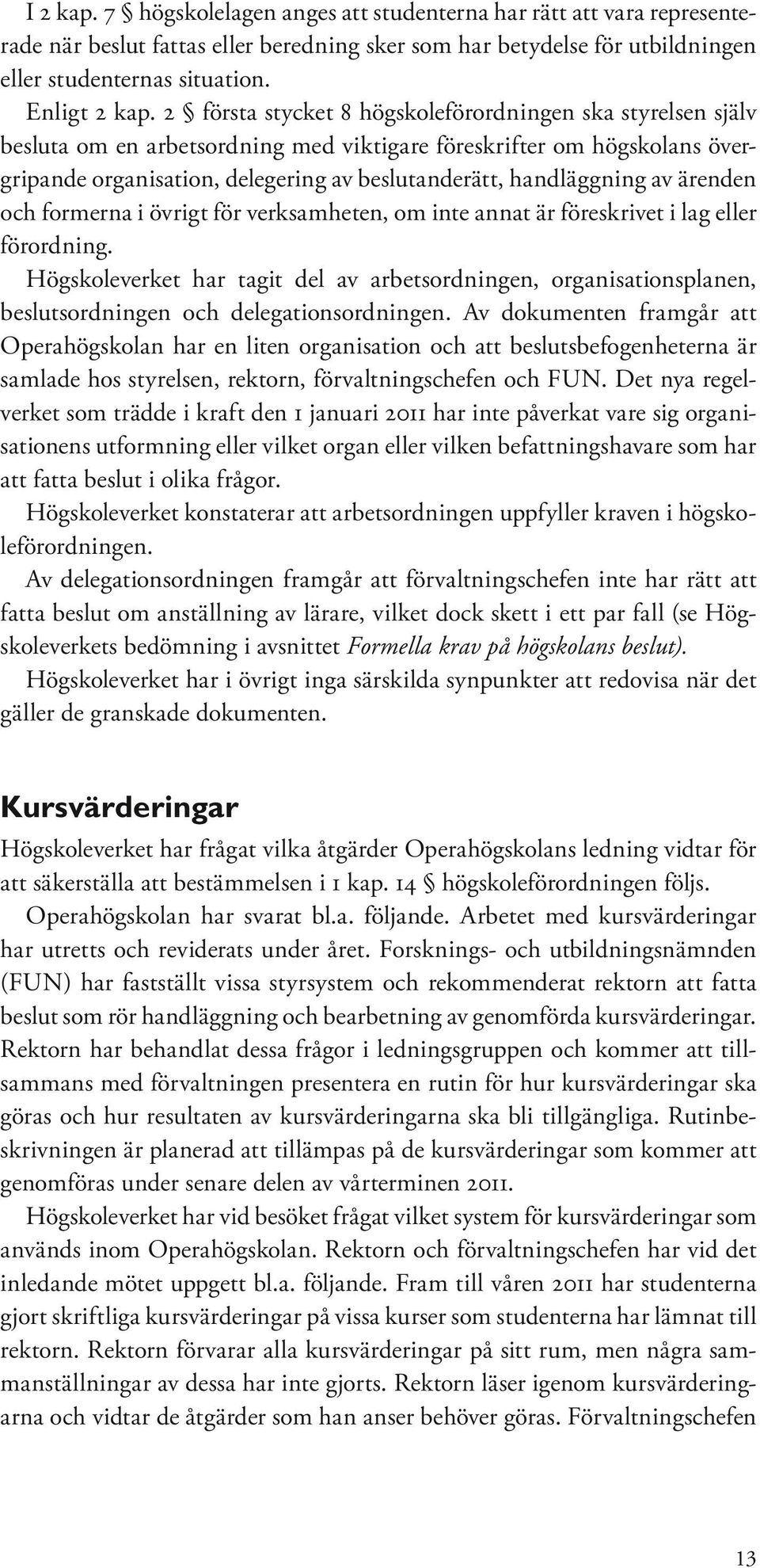 av ärenden och formerna i övrigt för verksamheten, om inte annat är föreskrivet i lag eller förordning.