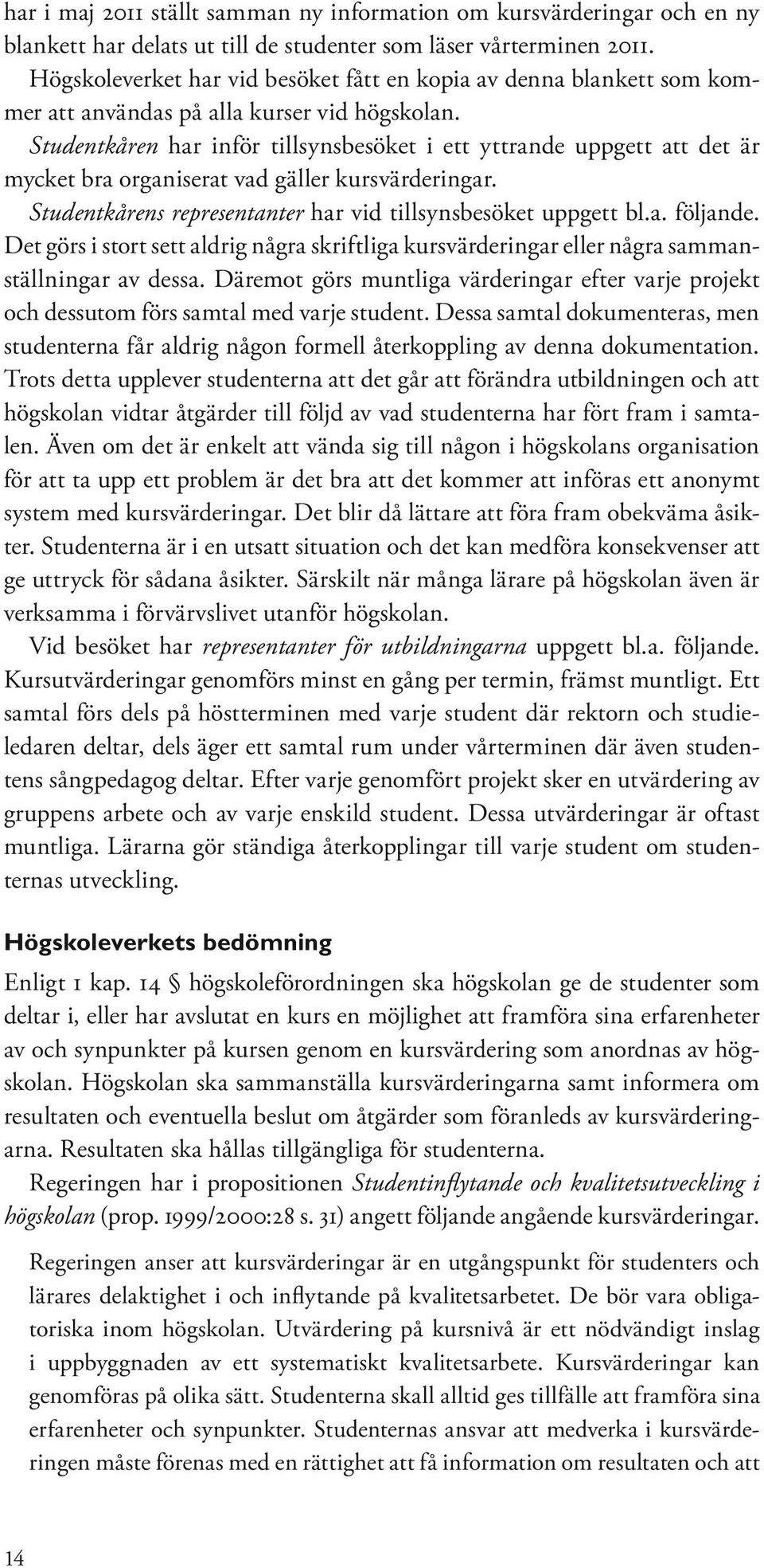 Studentkåren har inför tillsynsbesöket i ett yttrande uppgett att det är mycket bra organiserat vad gäller kursvärderingar. Studentkårens representanter har vid tillsynsbesöket uppgett bl.a. följande.