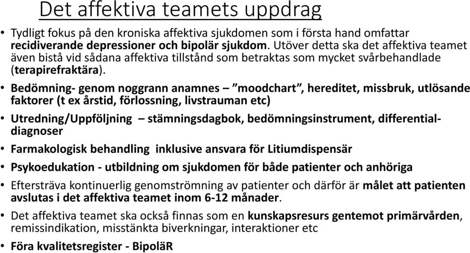 Bedömning- genom noggrann anamnes moodchart, hereditet, missbruk, utlösande faktorer (t ex årstid, förlossning, livstrauman etc) Utredning/Uppföljning stämningsdagbok, bedömningsinstrument,