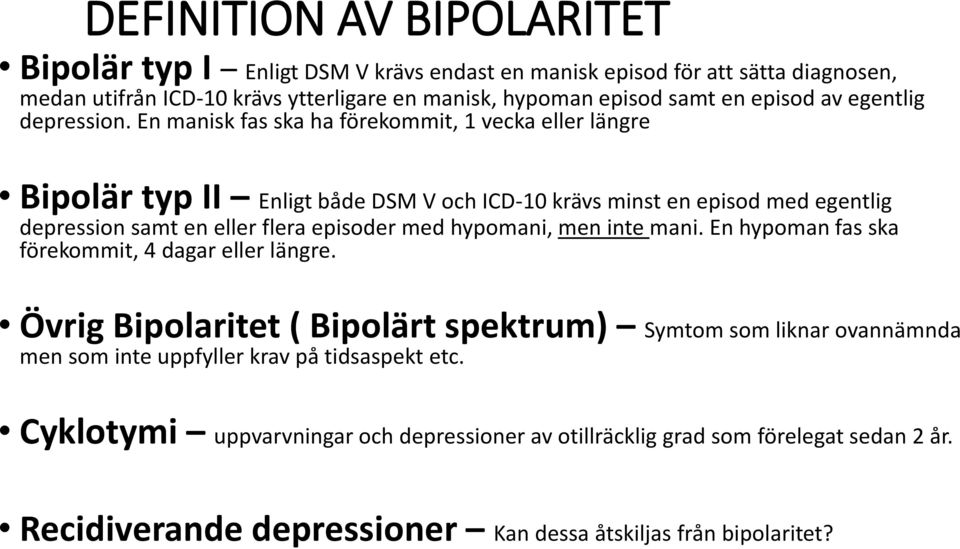 En manisk fas ska ha förekommit, 1 vecka eller längre Bipolär typ II Enligt både DSM V och ICD-10 krävs minst en episod med egentlig depression samt en eller flera episoder med