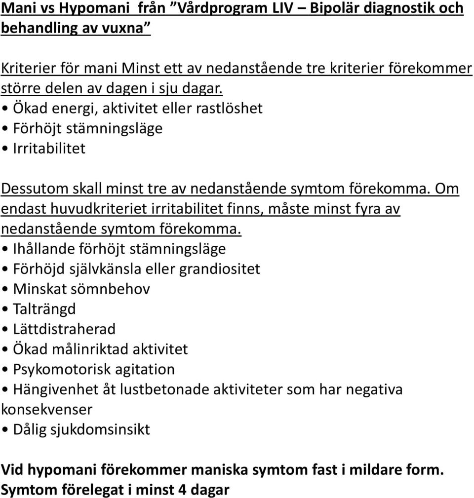 Om endast huvudkriteriet irritabilitet finns, måste minst fyra av nedanstående symtom förekomma.