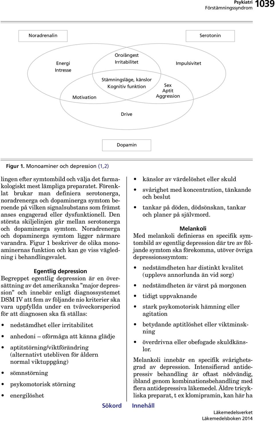 Förenklat brukar man definiera serotonerga, noradrenerga och dopaminerga symtom beroende på vilken signalsubstans som främst anses engagerad eller dysfunktionell.