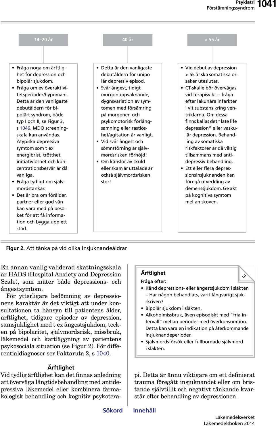 Atypiska depressiva symtom som t ex energibrist, trötthet, initiativlöshet och koncentrationsbesvär är då vanliga. Fråga tydligt om självmordstankar.