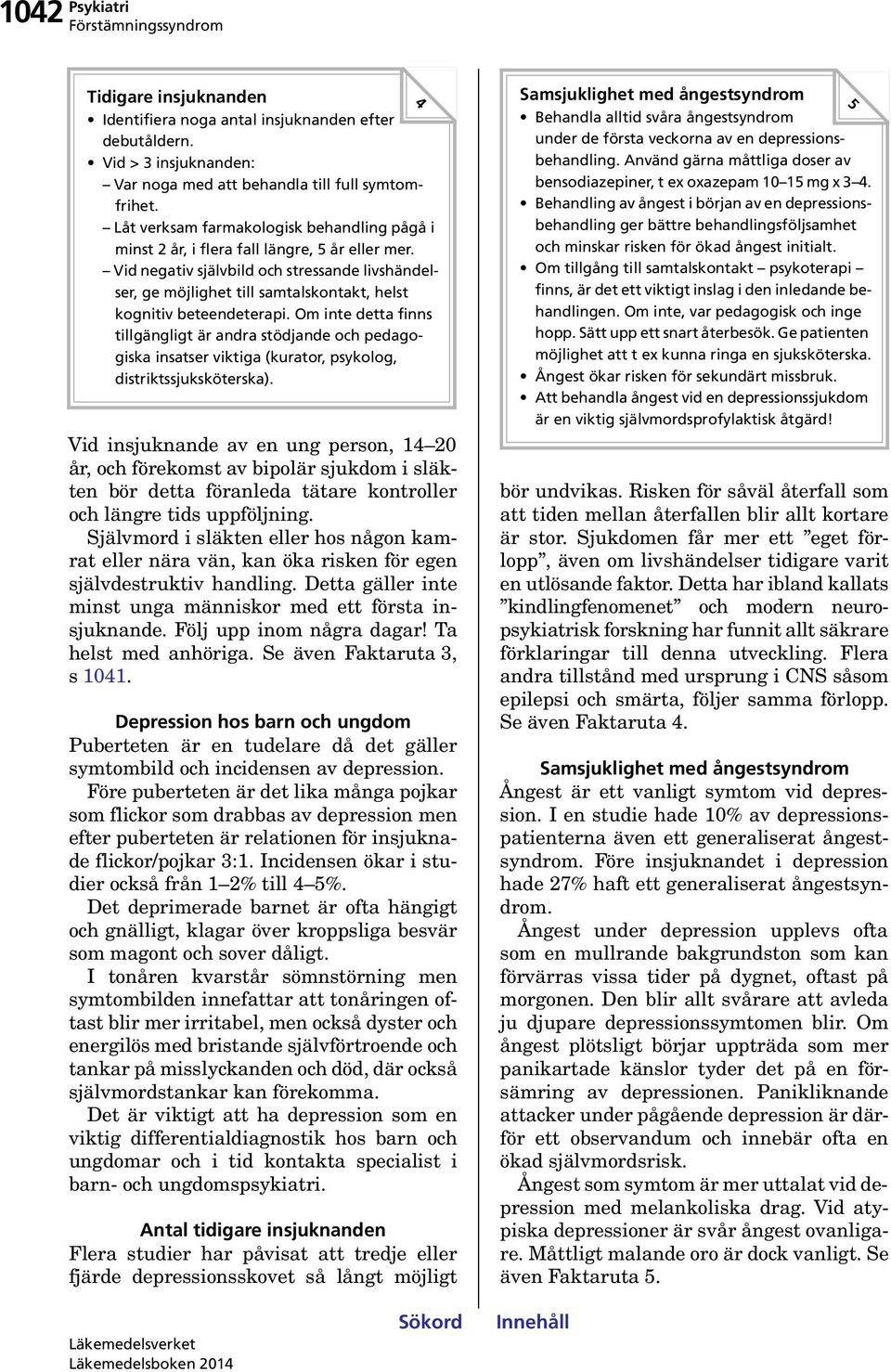 Vid negativ självbild och stressande livshändelser, ge möjlighet till samtalskontakt, helst kognitiv beteendeterapi.