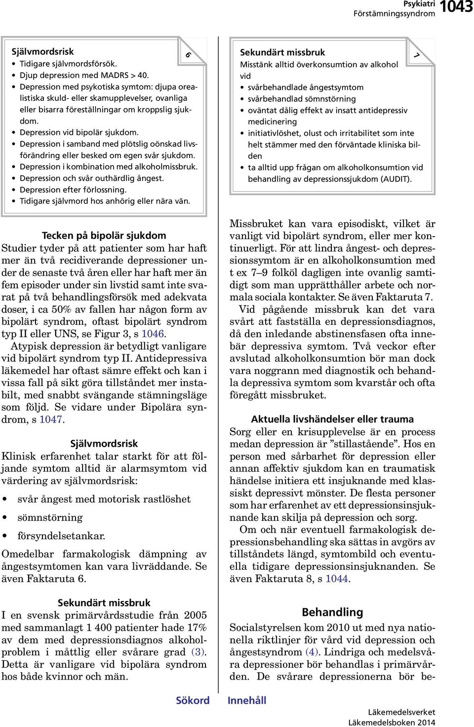 Depression i samband med plötslig oönskad livsförändring eller besked om egen svår sjukdom. Depression i kombination med alkoholmissbruk. Depression och svår outhärdlig ångest.