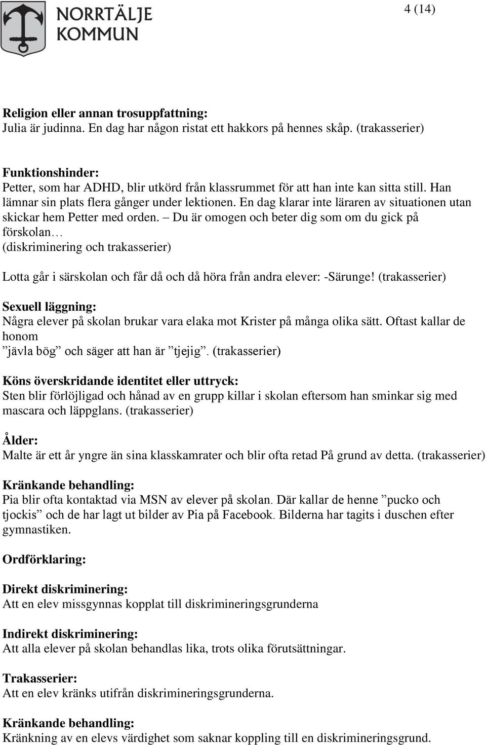 En dag klarar inte läraren av situationen utan skickar hem Petter med orden.