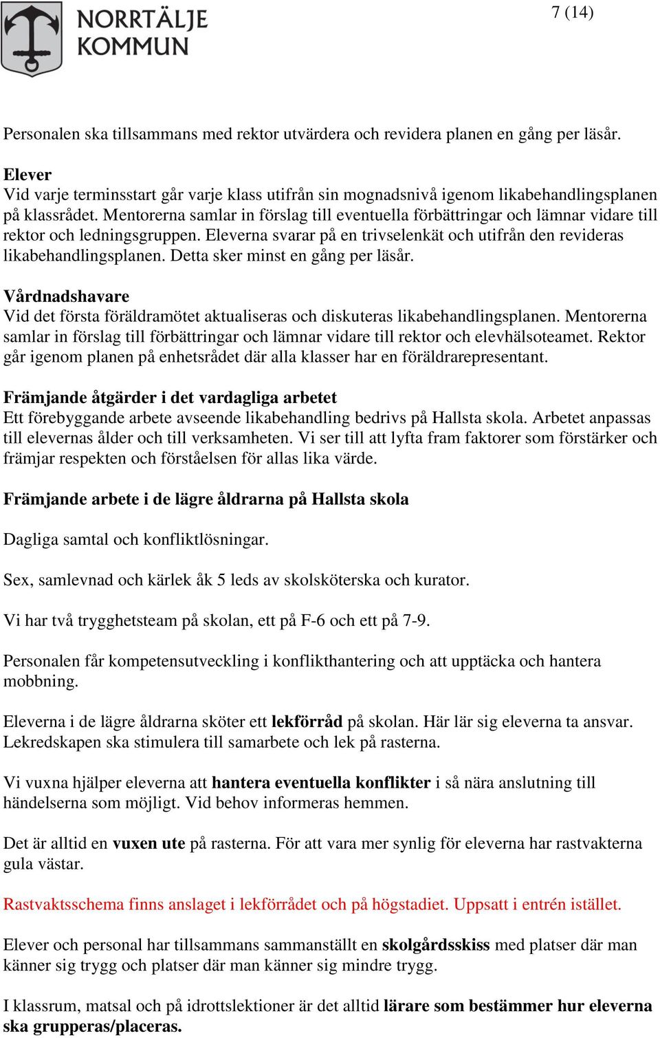 Mentorerna samlar in förslag till eventuella förbättringar och lämnar vidare till rektor och ledningsgruppen. Eleverna svarar på en trivselenkät och utifrån den revideras likabehandlingsplanen.